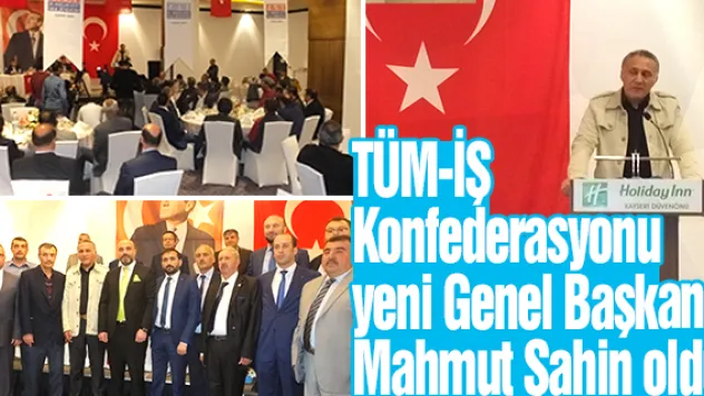 TÜM-İŞ Konfederasyonu yeni Genel Başkanı Mahmut Şahin oldu