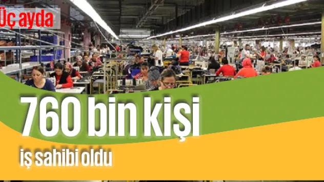 Üç ayda 760 bin kişi iş sahibi oldu