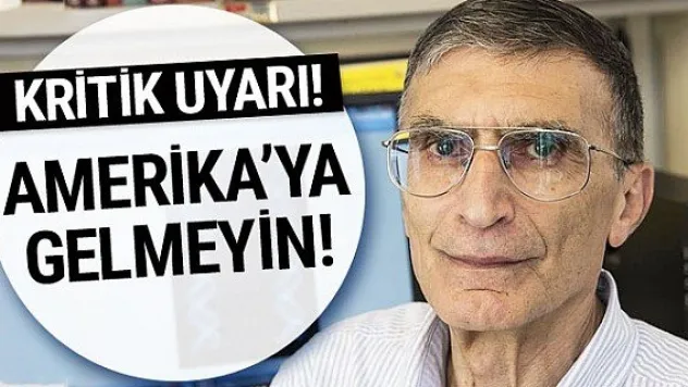 Aziz Sancar'dan kritik uyarı! Amerika'ya gelmeyin