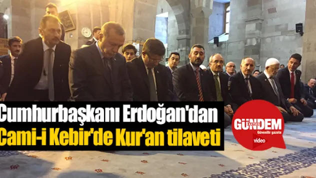 Cumhurbaşkanı Erdoğan'dan Cami-i Kebir'de Kur'an tilaveti