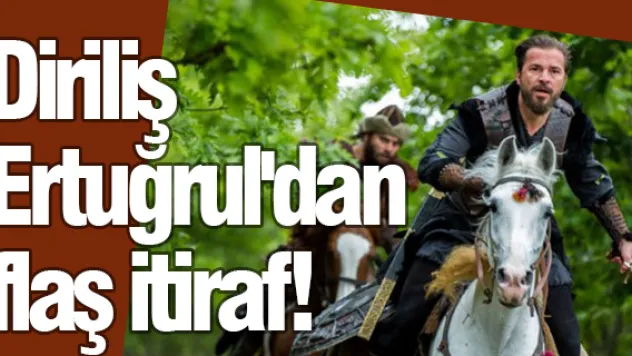 Diriliş Ertuğrul'dan flaş itiraf!