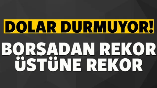 Dolar durmuyor! Borsa rekor üstüne rekor kırıyor