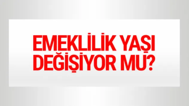 Emeklilik yaşı değişiyor mu tartışma yaratacak açıklama!