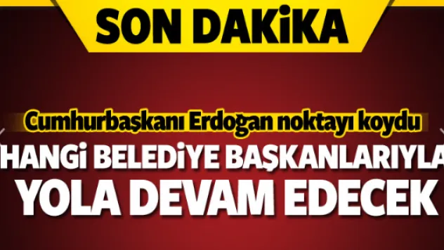 Erdoğan hangi belediyelerle çalışacağını açıkladı