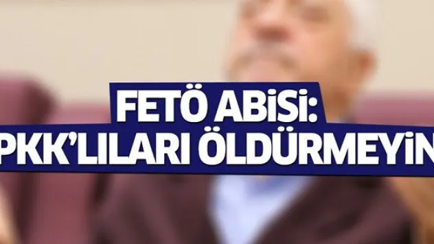FETÖ abisinden 'PKK'lıları öldürmeyin' telkini