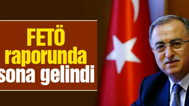 FETÖ raporunda sona gelindi