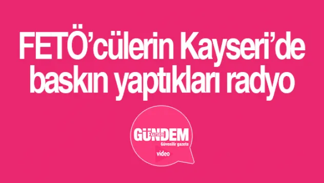 FETÖ'cülerin Kayseri'de baskın yaptıkları radyo