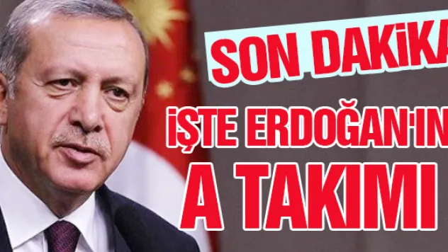 GÜNDEM İşte Cumhurbaşkanı Erdoğan'ın 'A takımı'