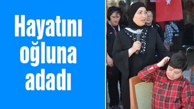 Hayatını oğluna adadı