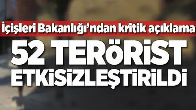 İçişler Bakanlığı: 52 terörist etkisiz hale getirildi