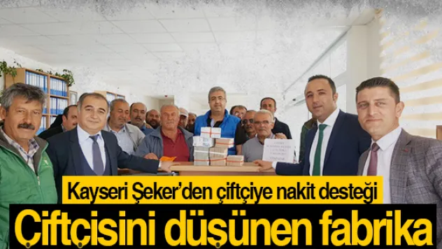 Kayseri Şeker'den çiftçiye nakit desteği