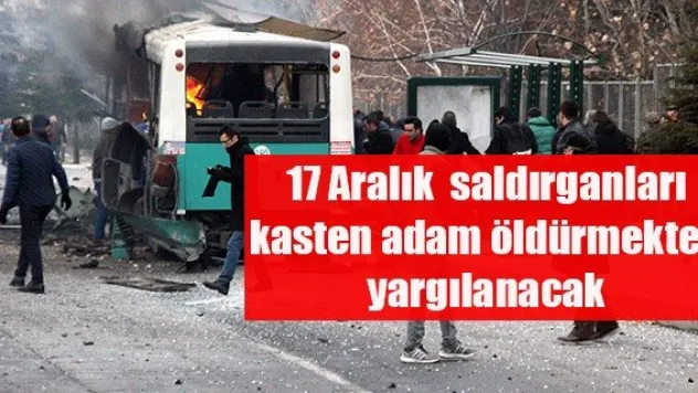 17 Aralık  saldırganları kasten adam öldürmekten yargılanacak