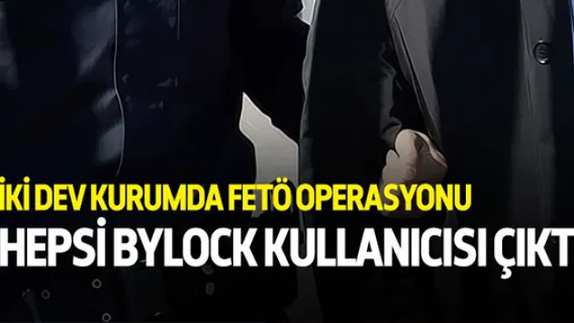 2 dev kurumda FETÖ operasyonu!