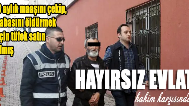  3 aylık maaşını çekip, babasını öldürmek için tüfek satın almış