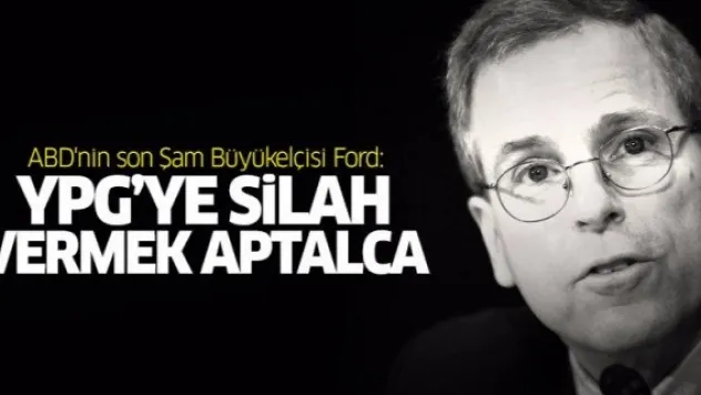 ABD'nin son Şam Büyükelçisi Ford: YPG'ye silah vermek aptalca