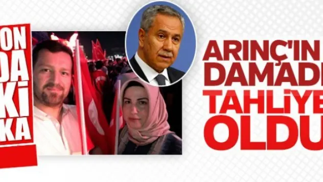 Bülent Arınç'ın damadı tahliye oldu