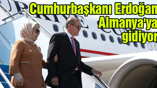 Cumhurbaşkanı Erdoğan Almanya'ya gidiyor