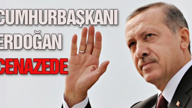 CUMHURBAŞKANI  ERDOĞAN  CENAZEDE