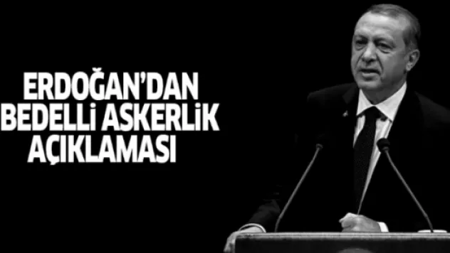 Cumhurbaşkanı Erdoğan'dan bedelli askerlik yorumu
