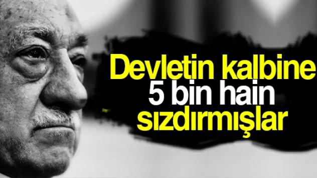 Devletin kalbine 5 bin hain sızdırmışlar