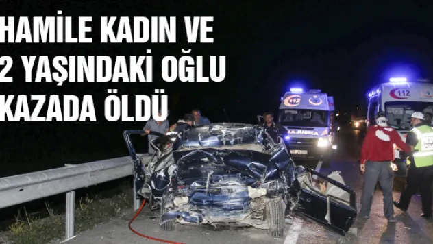 Hamile kadın ve 2 yaşındaki oğlu kazada öldü