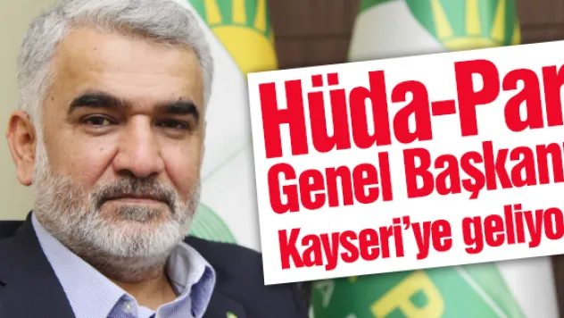 Hüda-Par Genel Başkanı Kayseri'ye geliyor