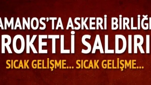 İskenderun'da askeri birliğe roketatarlı saldırı