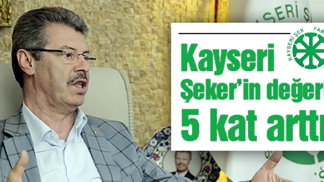 Kayseri Şeker'in değeri 5 kat arttı