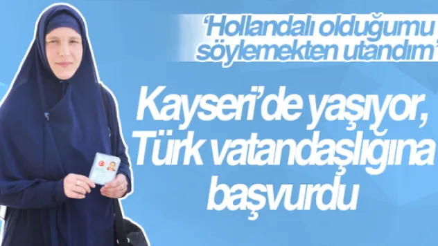 Kayseri'de yaşayan Hollandalı Türk vatandaşlığına  başvurdu