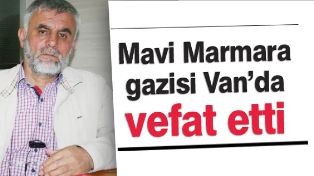 Mavi Marmara gazisi Van'da vefat etti