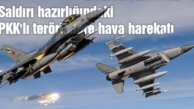 Saldırı hazırlığındaki PKK'lı teröristlere hava harekatı