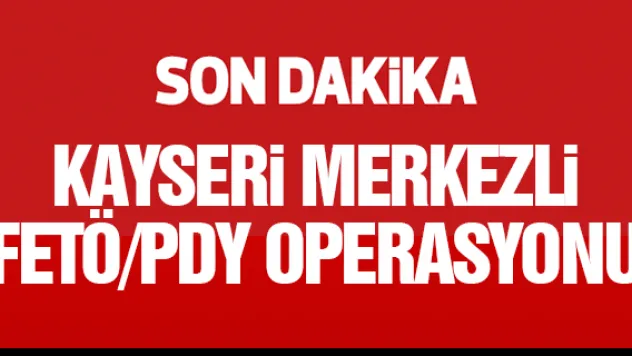 Son dakika: Kayseri merkezli FETÖ operasyonu
