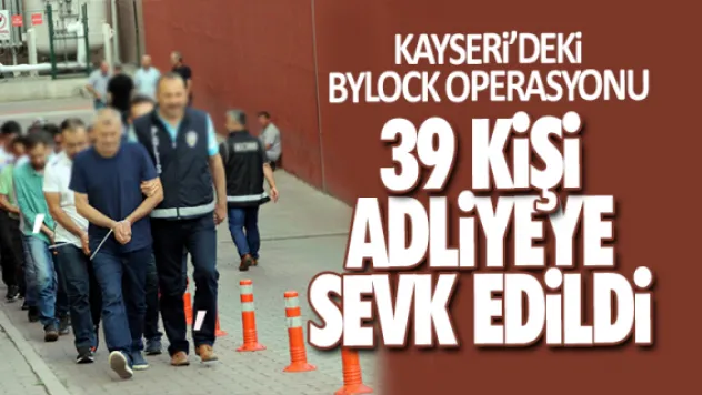 39 KİŞİ ADLiYEYE SEVK EDiLDi