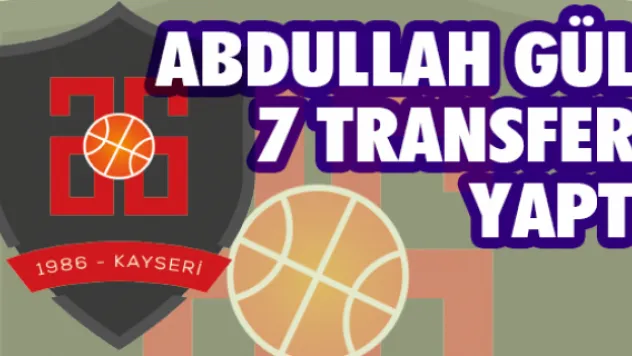 Abdullah Gül 7 transfer yaptı