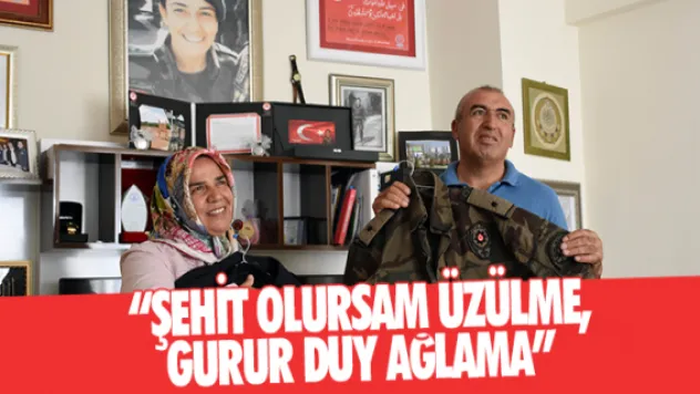 &quotAnne şehit olursam üzülme, gurur duy, ağlama&quot