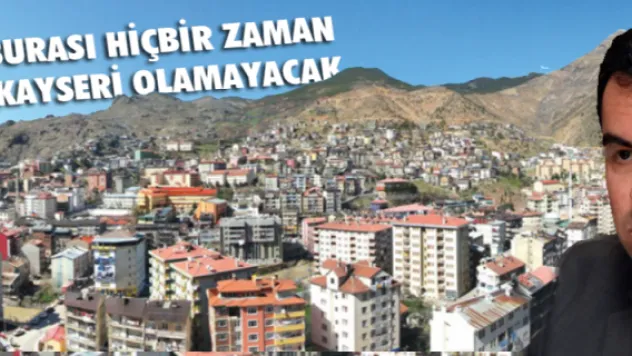 BURASI HİÇBİR ZAMAN KAYSERİ OLAMAYACAK