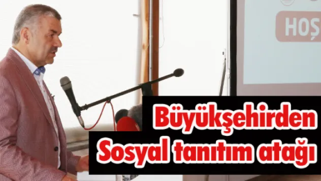 Büyükşehirden sosyal tanıtım atağı