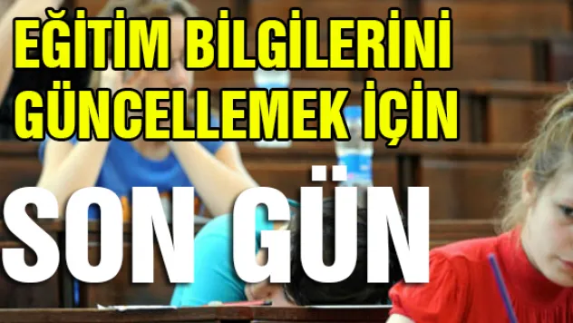 Eğitim bilgilerini güncellemek için son gün