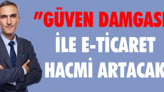 'Güven damgası' ile e-ticaret hacmi artacak!