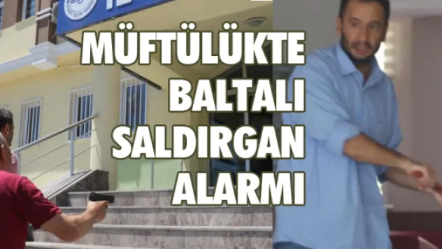 Müftülükte baltalı saldırgan alarmı