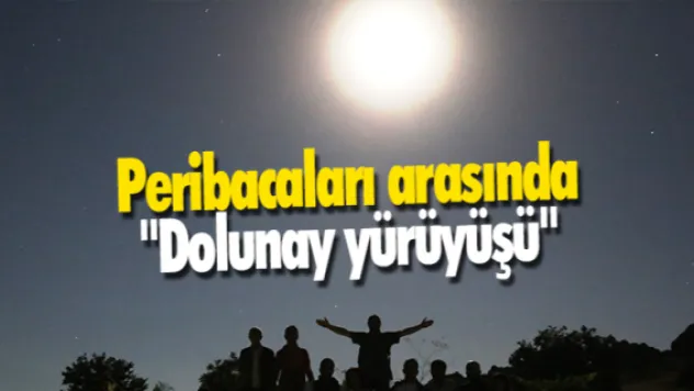 Peribacaları arasında "Dolunay yürüyüşü"