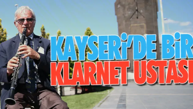 KAYSERİ'DE BİR KLARNET USTASI