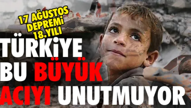 17 Ağustos depreminin 18. yıldönümü. Türkiye bu büyük acıyı unutmuyor.