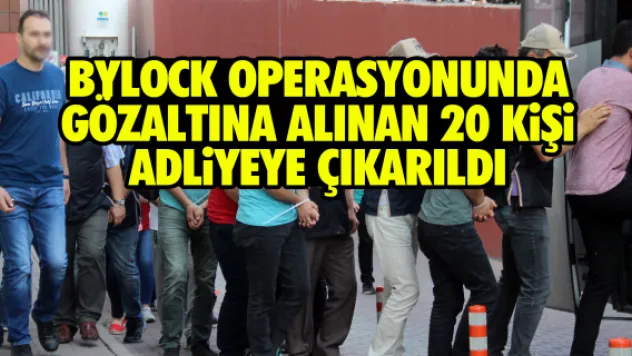 20 kişi adliyeye çıkarıldı