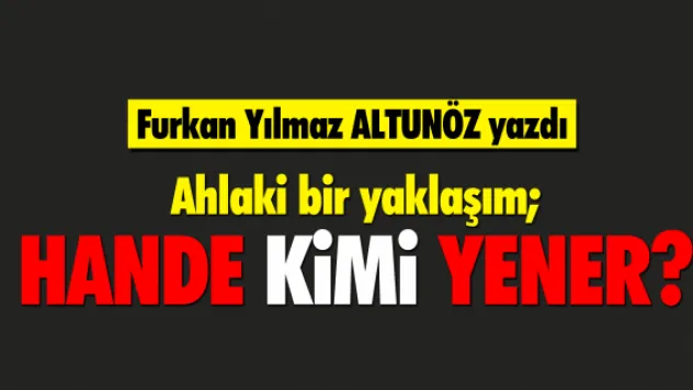 Ahlaki bir yaklaşım HANDE KiMi YENER?