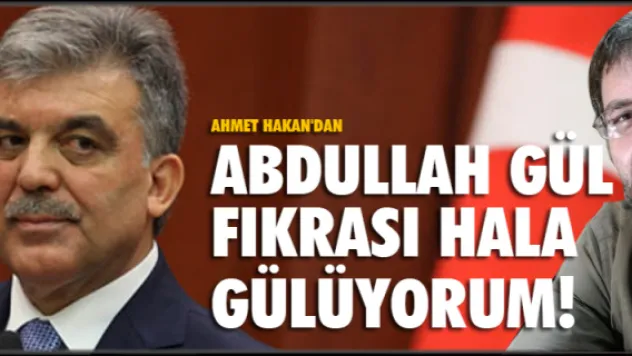 Ahmet Hakan'dan Abdullah Gül fıkrası hala gülüyorum!