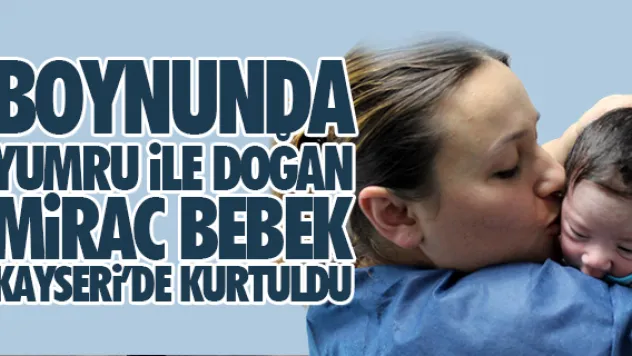 BOYNUNDA YUMRU iLE DOĞAN MiRAÇ BEBEK KAYSERi'DE KURTULDU