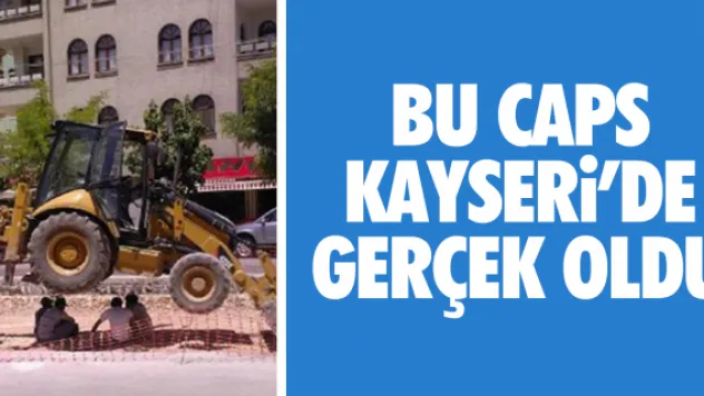 İş makineli caps Kayseri'de gerçek oldu