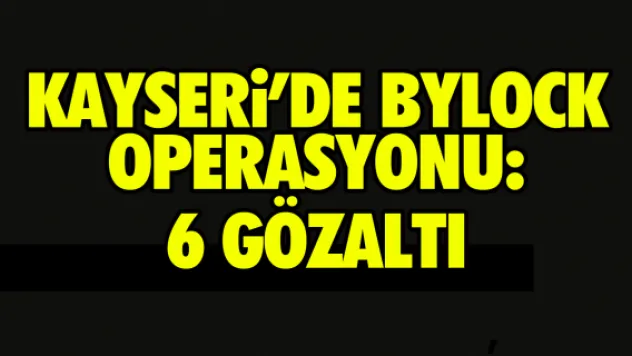 Kayseri'de 'Bylock' operasyonu: 6 gözaltı