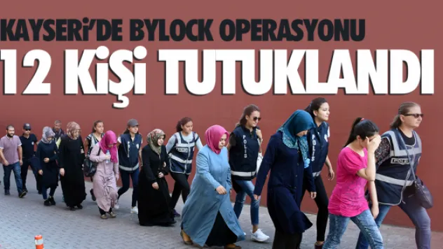 KAYSERİ'DE 12 KİŞİ TUTUKLANDI